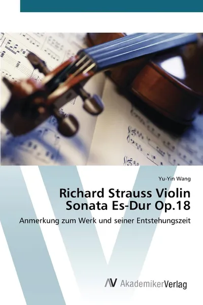 Обложка книги Richard Strauss Violin Sonata Es-Dur Op.18, Wang Yu-Yin