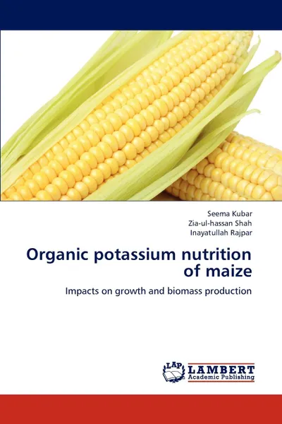 Обложка книги Organic Potassium Nutrition of Maize, Kubar Seema, Shah Zia-Ul-Hassan, Rajpar Inayatullah