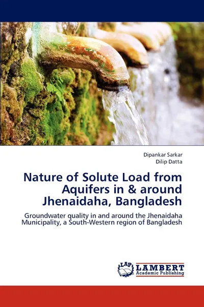 Обложка книги Nature of Solute Load from Aquifers in . around Jhenaidaha, Bangladesh, Dipankar Sarkar, Dilip Datta