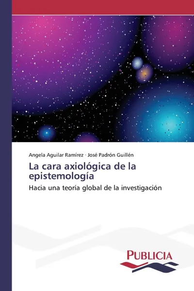 Обложка книги La cara axiologica de la epistemologia, Aguilar Ramírez Angela, Padrón Guillén José