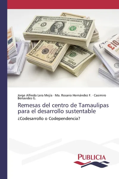 Обложка книги Remesas del centro de Tamaulipas para el desarrollo sustentable, Lera Mejía Jorge Alfredo, Hernández F. Ma. Rosario, Benavides G. Casimiro