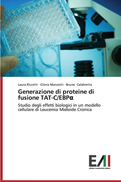 Обложка книги Generazione Di Proteine Di Fusione Tat-C/Ebp, Riccetti Laura, Manzotti Gloria, Calabretta Bruno