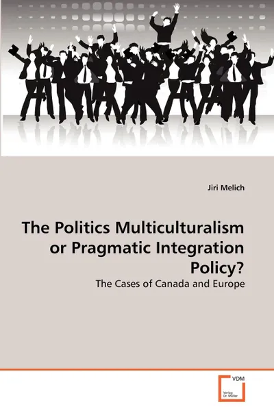 Обложка книги The Politics Multiculturalism or Pragmatic Integration Policy., Jiri Melich