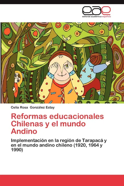 Обложка книги Reformas Educacionales Chilenas y El Mundo Andino, Gonzalez Estay Celia Rosa