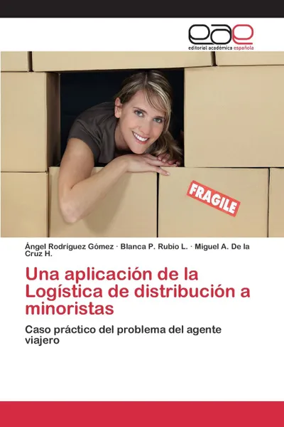 Обложка книги Una aplicacion de la Logistica de distribucion a minoristas, Rodríguez Gomez Angel, Rubio L. Blanca P., De la Cruz H. Miguel A.