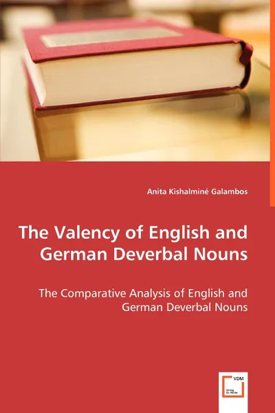 Обложка книги The Valency of English and German Deverbal Nouns - The Comparative Analysis of English and German Deverbal Nouns, Anita Kishalminé Galambos