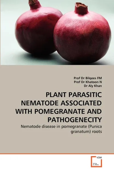 Обложка книги PLANT PARASITIC NEMATODE ASSOCIATED WITH POMEGRANATE AND PATHOGENECITY, Prof Dr Bilqees FM, Prof Dr Khatoon N, Dr Aly Khan