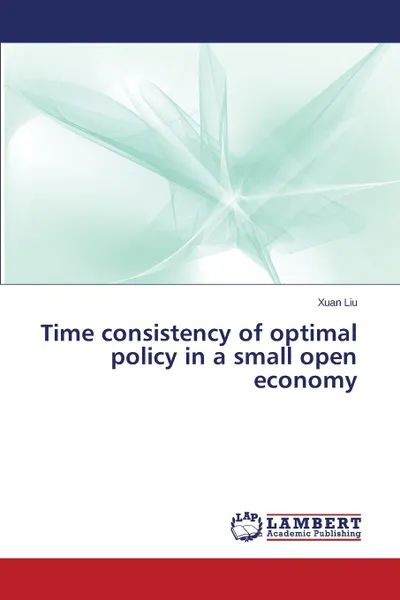 Обложка книги Time consistency of optimal policy in a small open economy, Liu Xuan