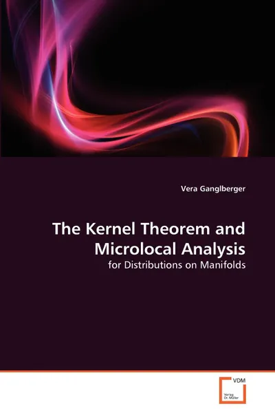 Обложка книги The Kernel Theorem and Microlocal Analysis, Vera Ganglberger