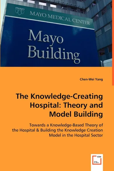 Обложка книги The Knowledge-Creating Hospital. Theory and Model Building, Chen-Wei Yang