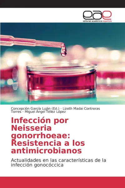 Обложка книги Infeccion por Neisseria gonorrhoeae. Resistencia a los antimicrobianos, Contreras Torres Lizeth Madai, Téllez López Miguel Angel