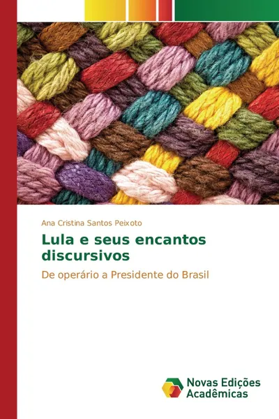 Обложка книги Lula e seus encantos discursivos, Peixoto Ana Cristina Santos