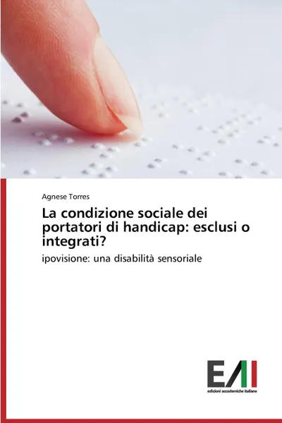 Обложка книги La condizione sociale dei portatori di handicap. esclusi o integrati., Torres Agnese