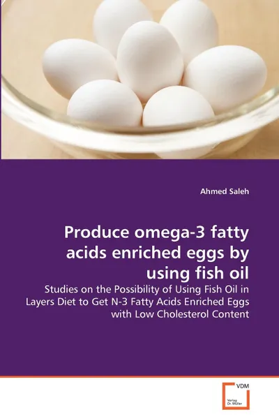 Обложка книги Produce omega-3 fatty acids enriched eggs by using fish oil, Ahmed Saleh