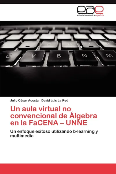 Обложка книги Un Aula Virtual No Convencional de Algebra En La Facena - Unne, Julio C. Acosta, David Luis La Red