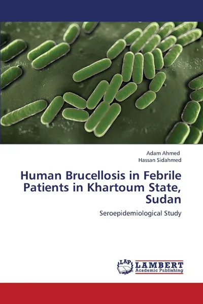 Обложка книги Human Brucellosis in Febrile Patients in Khartoum State, Sudan, Ahmed Adam, Sidahmed Hassan