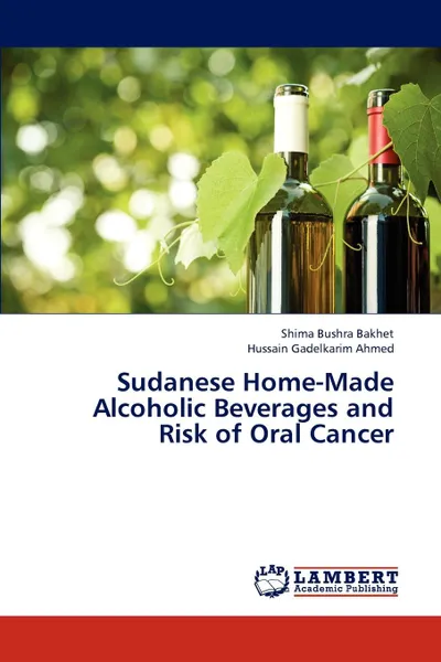 Обложка книги Sudanese Home-Made Alcoholic Beverages and Risk of Oral Cancer, Bushra Bakhet Shima, Gadelkarim Ahmed Hussain