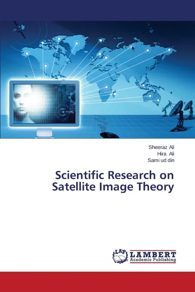 Обложка книги Scientific Research on Satellite Image Theory, Ali Sheeraz, Ali Hira, Ud Din Sami