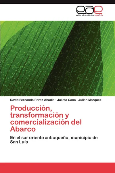 Обложка книги Produccion, Transformacion y Comercializacion del Abarco, Perez Abadia David Fernando, Cano Julieta, Marquez Julian