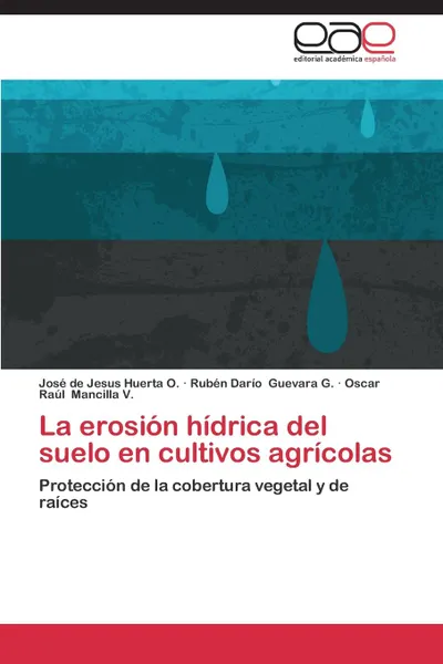 Обложка книги La erosion hidrica del suelo en cultivos agricolas, Huerta O. José de Jesus, Guevara G. Rubén Darío, Mancilla V. Oscar Raúl