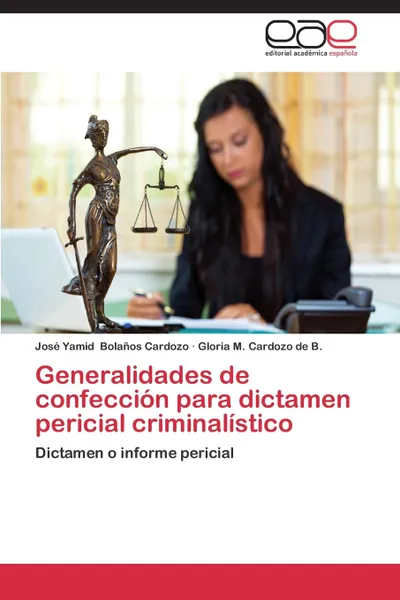 Обложка книги Generalidades de confeccion para dictamen pericial criminalistico, Bolaños Cardozo José Yamid, Cardozo de B. Gloria M.