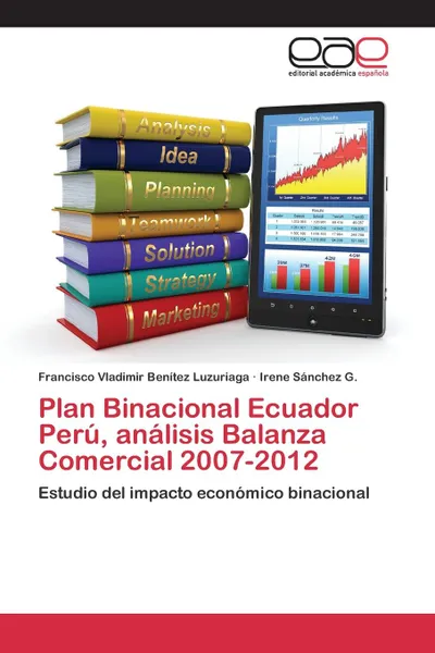 Обложка книги Plan Binacional Ecuador Peru, analisis Balanza Comercial 2007-2012, Benítez Luzuriaga Francisco Vladimir, Sánchez G. Irene