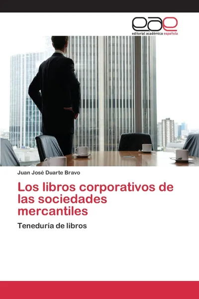 Обложка книги Los libros corporativos de las sociedades mercantiles, Duarte Bravo Juan José