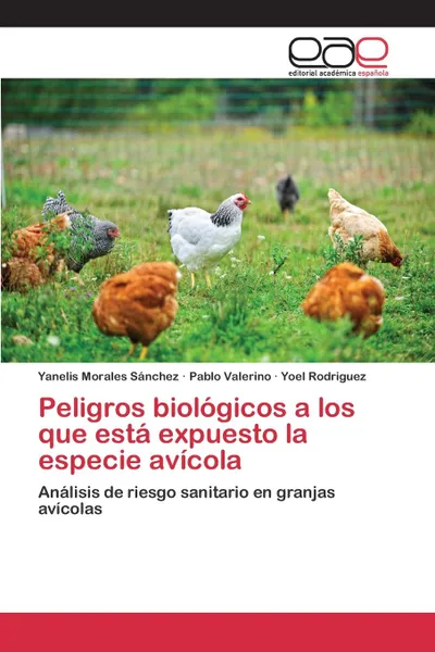 Обложка книги Peligros biologicos a los que esta expuesto la especie avicola, Morales Sánchez Yanelis, Valerino Pablo, Rodriguez Yoel