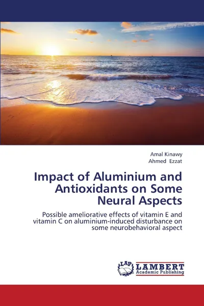 Обложка книги Impact of Aluminium and Antioxidants on Some Neural Aspects, Kinawy Amal, Ezzat Ahmed