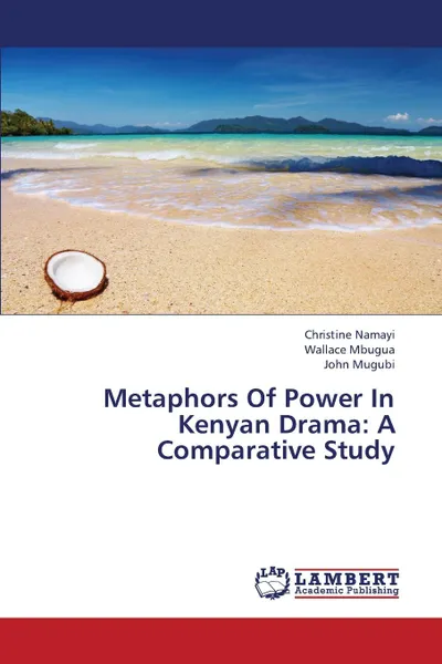 Обложка книги Metaphors of Power in Kenyan Drama. A Comparative Study, Namayi Christine, Mbugua Wallace, Mugubi John