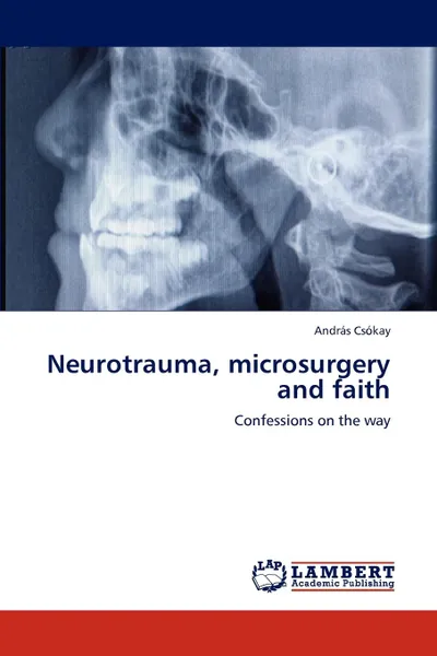 Обложка книги Neurotrauma, Microsurgery and Faith, Andr S. Cs Kay, Andras Csokay