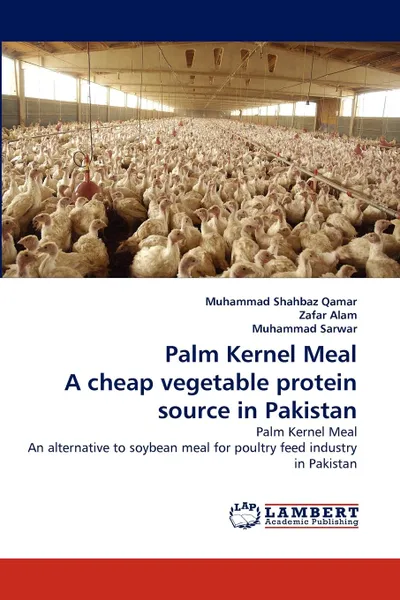 Обложка книги Palm Kernel Meal a Cheap Vegetable Protein Source in Pakistan, Muhammad Shahbaz Qamar, Zafar Alam, Muhammad Shaikh Sarwar