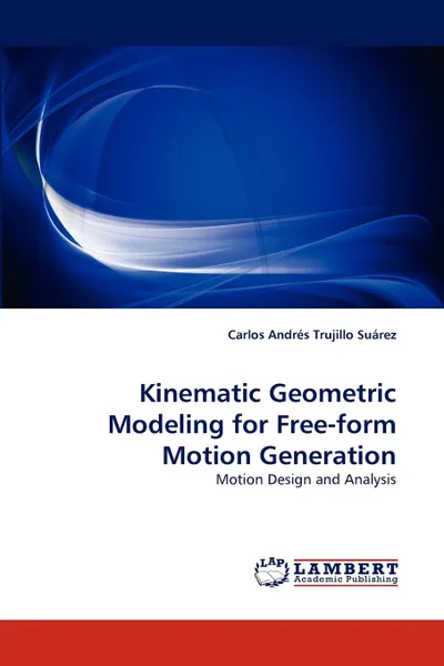 Обложка книги Kinematic Geometric Modeling for Free-Form Motion Generation, Carlos Andres Trujillo Suarez