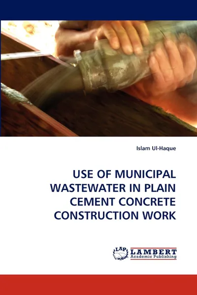 Обложка книги Use of Municipal Wastewater in Plain Cement Concrete Construction Work, Islam Ul-Haque