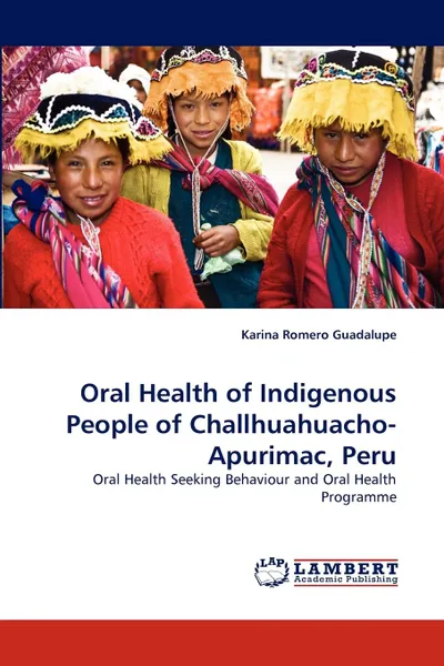 Обложка книги Oral Health of Indigenous People of Challhuahuacho-Apurimac, Peru, Karina Romero Guadalupe
