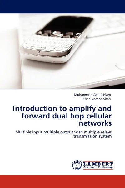 Обложка книги Introduction to Amplify and Forward Dual Hop Cellular Networks, Muhammad Adeel Islam, Khan Ahmad Shah
