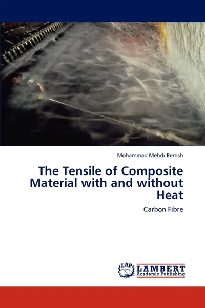 Обложка книги The Tensile of Composite Material with and Without Heat, Mohammad Mehdi Berrish