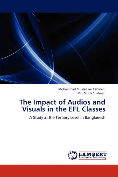 Обложка книги The Impact of Audios and Visuals in the EFL Classes, Mohammad Mustafizur Rahman, Md. Shibli Shahriar