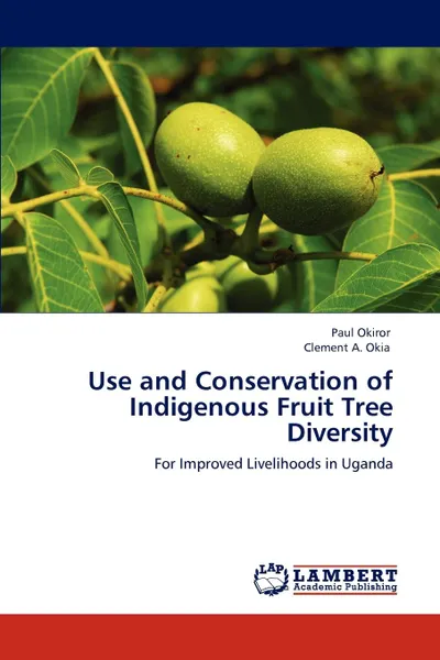 Обложка книги Use and Conservation of Indigenous Fruit Tree Diversity, Okiror Paul, Okia Clement  A.