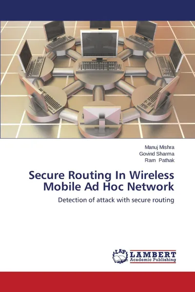 Обложка книги Secure Routing in Wireless Mobile Ad Hoc Network, Mishra Manuj, Sharma Govind, Pathak Ram