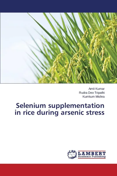 Обложка книги Selenium supplementation in rice during arsenic stress, KUMAR AMIT, Tripathi Rudra Deo, Mishra Kumkum