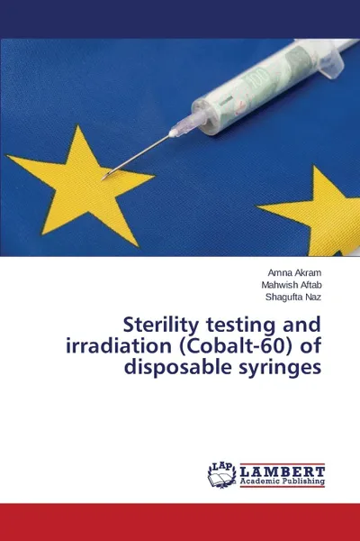 Обложка книги Sterility testing and irradiation (Cobalt-60) of disposable syringes, Akram Amna, Aftab Mahwish, Naz Shagufta