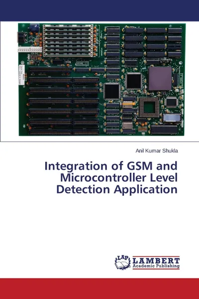 Обложка книги Integration of GSM and Microcontroller Level Detection Application, Shukla Anil Kumar