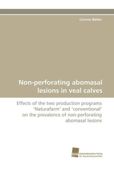 Обложка книги Non-Perforating Abomasal Lesions in Veal Calves, Corinne Bhler, Corinne Bahler