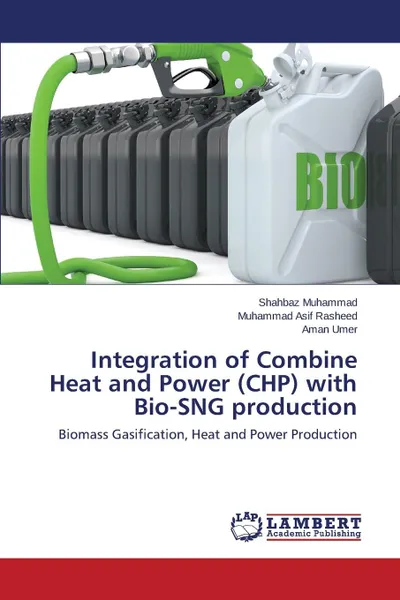 Обложка книги Integration of Combine Heat and Power (CHP) with Bio-SNG production, Muhammad Shahbaz, Rasheed Muhammad Asif, Umer Aman