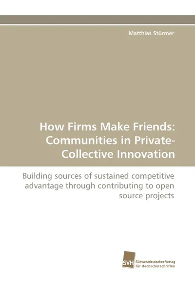 Обложка книги How Firms Make Friends. Communities in Private-Collective Innovation, Matthias Strmer, Matthias Sturmer