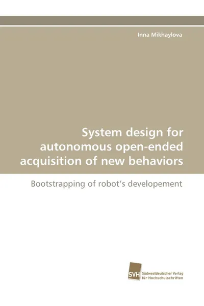 Обложка книги System Design for Autonomous Open-Ended Acquisition of New Behaviors, Inna Mikhaylova