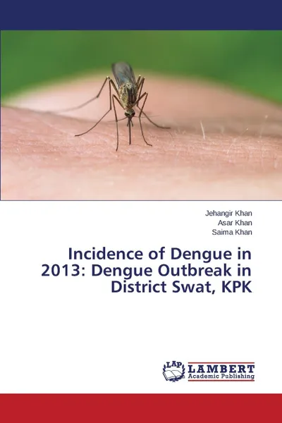 Обложка книги Incidence of Dengue in 2013. Dengue Outbreak in District Swat, KPK, Khan Jehangir, Khan Asar, Khan Saima