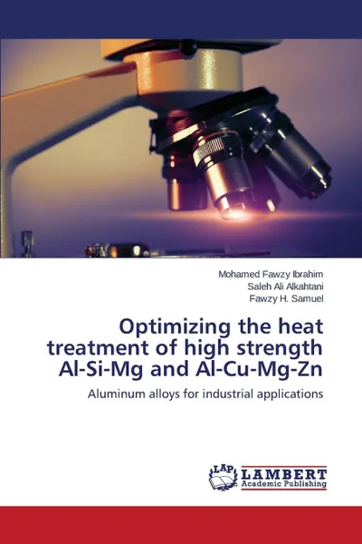 Обложка книги Optimizing the heat treatment of high strength Al-Si-Mg and Al-Cu-Mg-Zn, Ibrahim Mohamed Fawzy, Alkahtani Saleh Ali, Samuel Fawzy H.