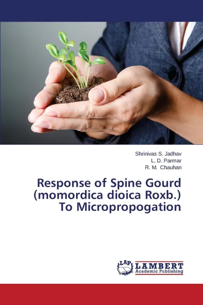 Обложка книги Response of Spine Gourd (momordica dioica Roxb.) To Micropropogation, Jadhav Shrinivas S., Parmar L. D., Chauhan R. M.